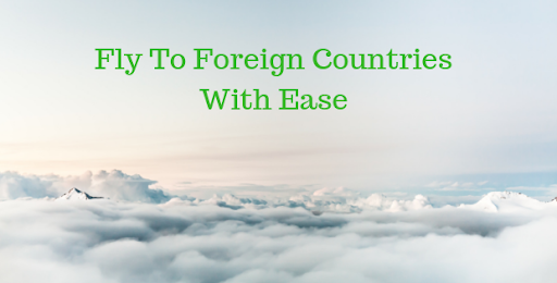 Fly To Foreign Countries With Ease