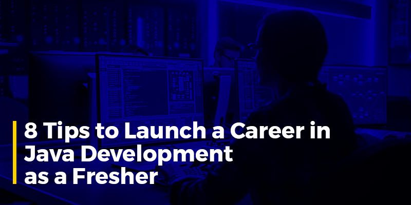 8 Tips to Launch a Career in Java Development as a Fresher