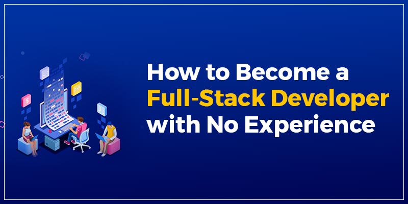 How to Become a Full-Stack Developer with No Experience